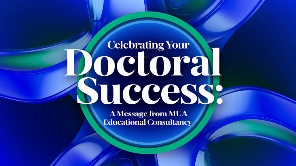 Celebrating Your Doctoral Success: A Message from MUA Educational Consultancy